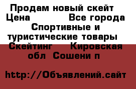 Продам новый скейт › Цена ­ 2 000 - Все города Спортивные и туристические товары » Скейтинг   . Кировская обл.,Сошени п.